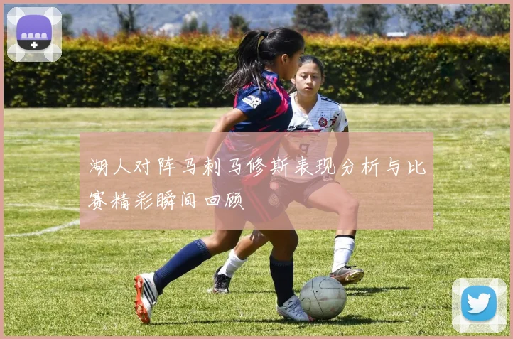 湖人对阵马刺马修斯表现分析与比赛精彩瞬间回顾