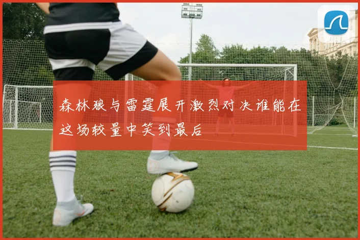 森林狼与雷霆展开激烈对决谁能在这场较量中笑到最后