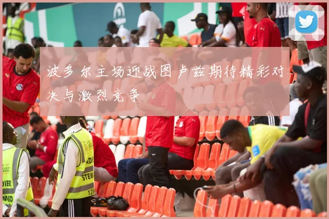波多尔主场迎战图卢兹期待精彩对决与激烈竞争