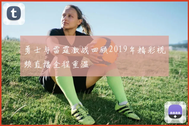 勇士与雷霆激战回顾2019年精彩视频直播全程重温