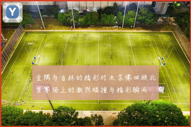 金隅与吉林的精彩对决录像回顾北京赛场上的激烈碰撞与精彩瞬间