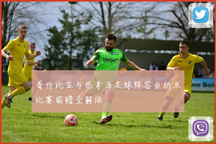 哥伦比亚与巴拿马足球阵容分析及比赛前瞻全解读
