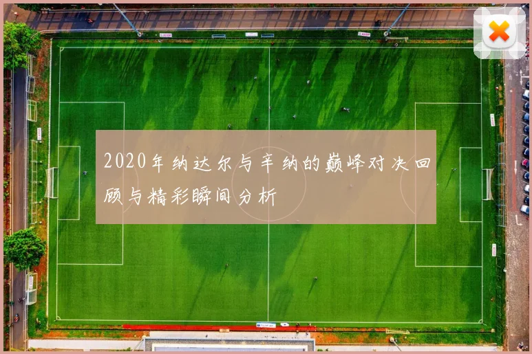 2020年纳达尔与辛纳的巅峰对决回顾与精彩瞬间分析